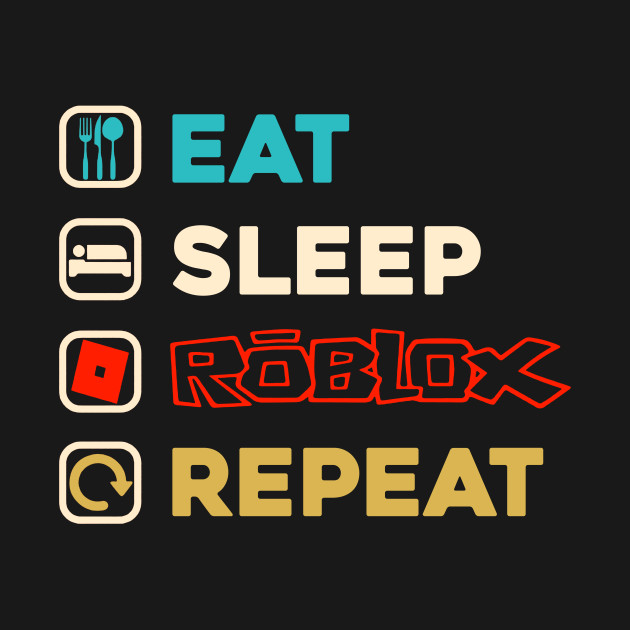 Eat Sleep Roblox Repeat Roblox Gamer - Eat Sleep Roblox Gamer - T-Shirt