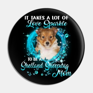 It Takes A Lot Of Love Sparkle To Be A Shetland Sheepdog Mom Pin