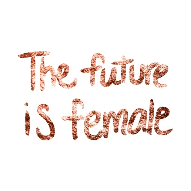 The future is female - rose gold quote II by RoseAesthetic