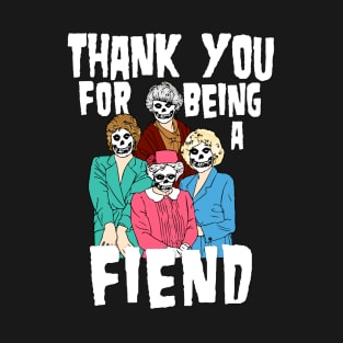 Thank you for being a fiend T-Shirt