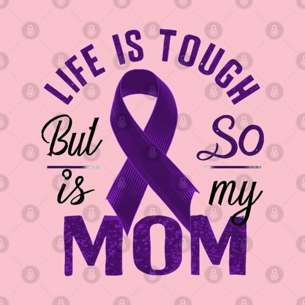 Life Is Tough But So Is My Mom by mdr design