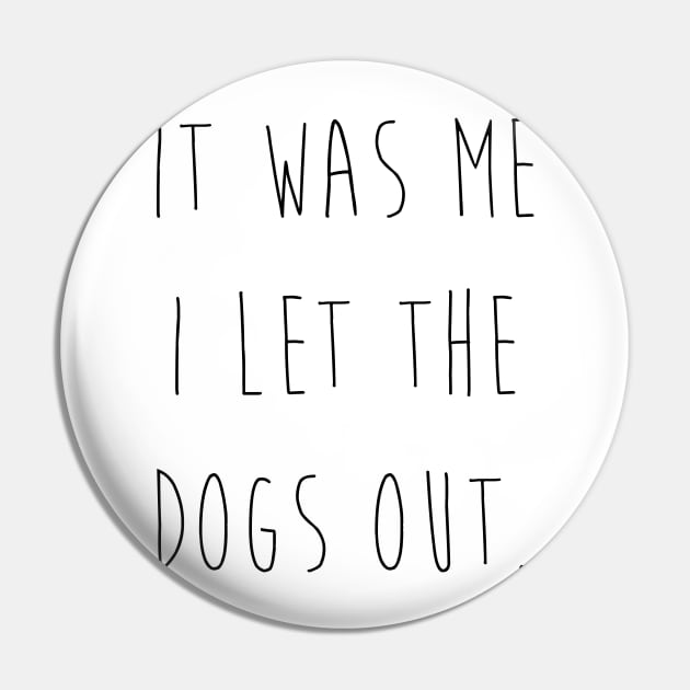 It was me I let the dogs out. Pin by Kobi