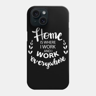 Home is where i work and i work everywhere. Phone Case