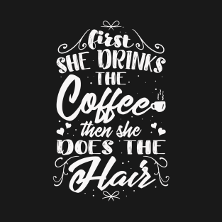 First she drinks the coffee then she does the hair T-Shirt