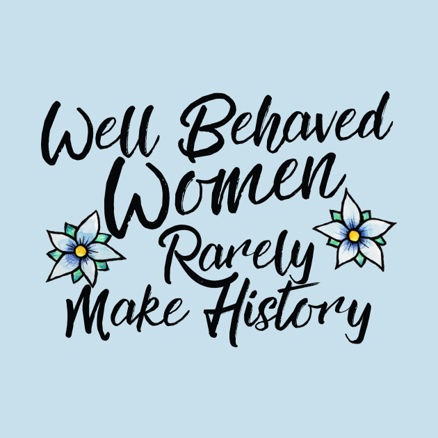 Discover Well behaved women rarely make history - Feminist - T-Shirt