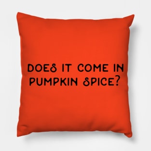 Does It Come In Pumpkin Spice / Autumn Funny Quote Fall Humor Hilarious Typography September October November Halloween Thanksgiving Coffee Chai Tea Latte Spicy Cinnamon Pumpkin Pie Pillow