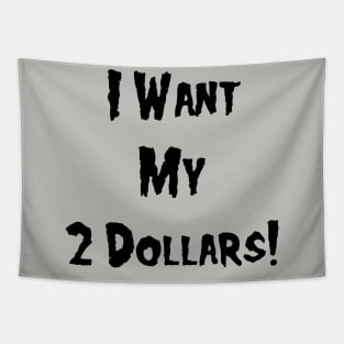 I Want My 2 Dollars! Tapestry