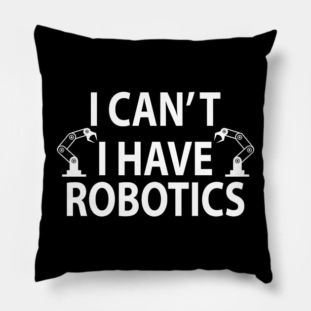 I Can't I Have Robotics t-shirt Pillow by foxredb