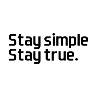 Stay simple,  stay true. - black text T-Shirt