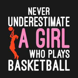 Basketball Never Underestimate A Girl Who Plays Basketball T-Shirt