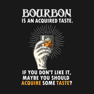 BOURBON IS AN ACQUIRED TASTE T-Shirt