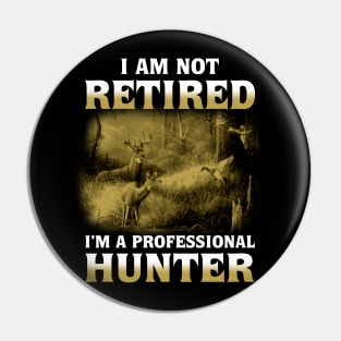 I Am Not Retired I'm a Professional Hunter Pin