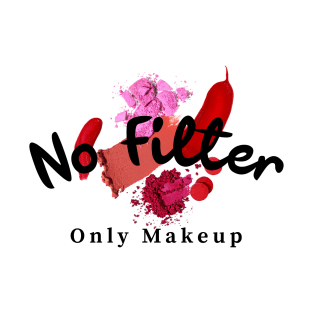 No filter only makeup T-Shirt