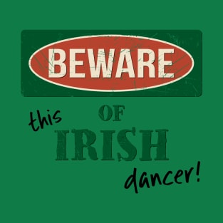 Beware Of This Irish Dancer! T-Shirt