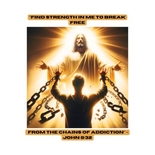 "Find strength in me to break free from the chains of addiction." - John 8:32 T-Shirt