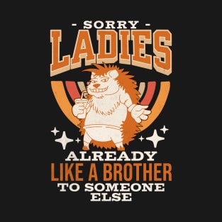 Sorry Ladies I'm Already Like A Brother To Someone Else Joke T-Shirt