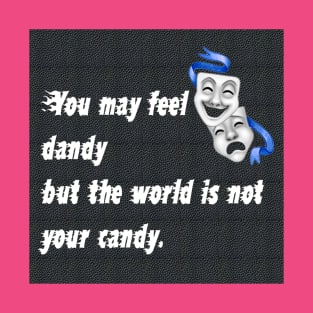 You may feel dandy but the world is not your candy. T-Shirt