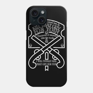 Hey do you want me to kill that guy for you? Phone Case