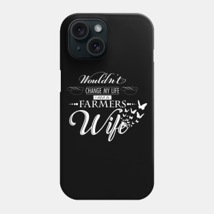 Wouldn't Change My life i am a Farmer's Wife' Farming Phone Case