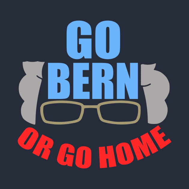 Funny Bernie Sanders Go Bern or Go Home by epiclovedesigns