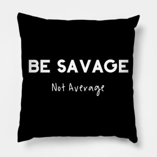 Be Savage Not Average Pillow