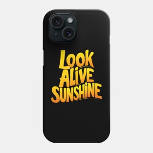 Look alive sunshine Phone Case