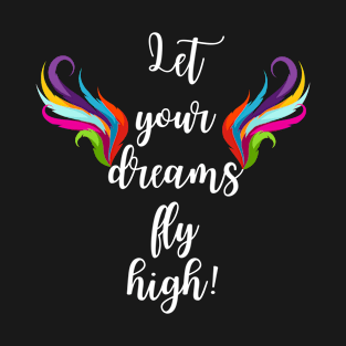 Let your dreams fly high typography T-Shirt