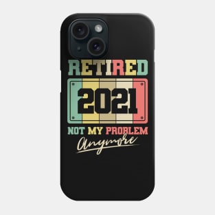 Retired 2021 not my problem anymore Phone Case