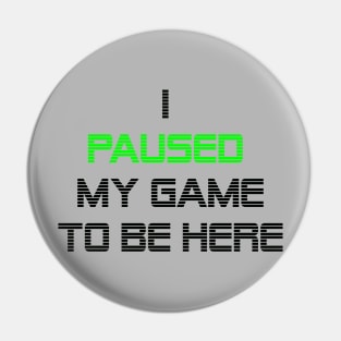 I paused my game to be here Pin