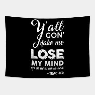 Y'all Gon' Make Me Lose My Mind Up In Here Teacher Tapestry