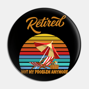 Retired Not My Problem Anymore Pin