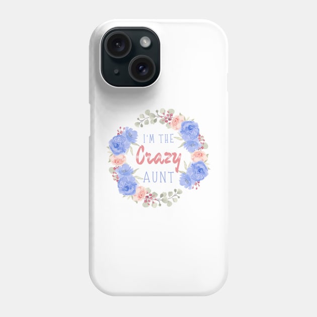 I’m the crazy aunt, Funny auntie saying Phone Case by JustBeSatisfied