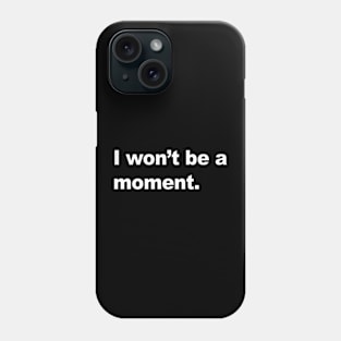 I won't be a moment Phone Case