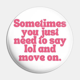 Sometimes You Just Need To Say Lol And Move On Pin