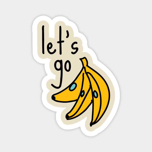 Let's Go Bananas Sarcastic Witty Couch Potato Funny Joke Meme Introvert Awkward Relax Cute Happy Inspirational Gift Magnet by EpsilonEridani