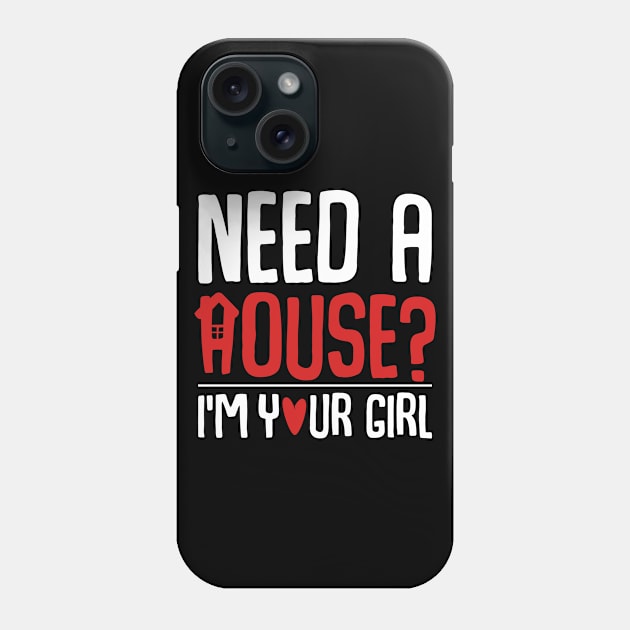 Need A House I'm Your Girl Funny Real Estate Realtor Phone Case by Funnyawesomedesigns