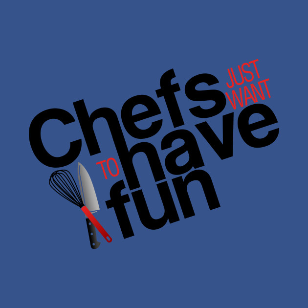 Discover Chefs just want to have fun - Chefs - T-Shirt