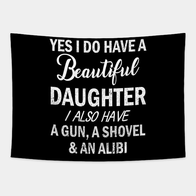 Yes I Do Have A Beautiful Daughter I Also Have A Gun A Shovel And An Alibi Father July 4th Day Tapestry by Cowan79