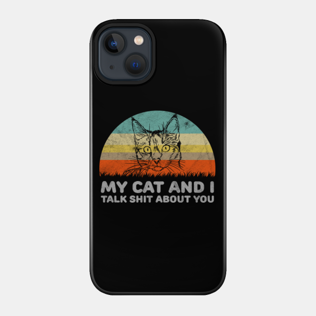 My Cat And I Talk Shit About You Design - Cat - Phone Case