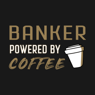 Banker powered by coffee - for coffee lovers T-Shirt