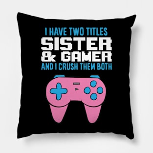 I Have Two Titles Sister And Gamer And I Crush Them Both Pillow