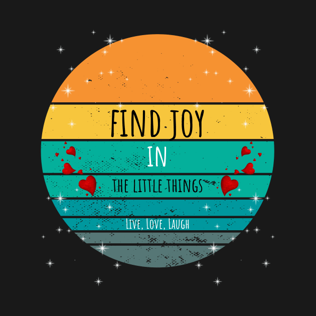 Find Joy In The Little Things - Live, Love, Laugh by ArleDesign