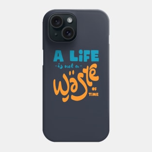 A life is not a waste of time Phone Case