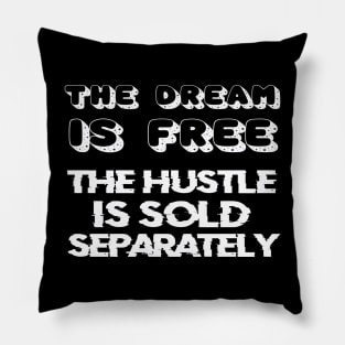 THE DREAM IS FREE, THE HUSTLE IS SOLD SEPARATELY Pillow