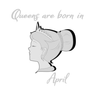 Queens are born in April T-Shirt