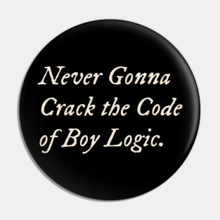 Never Gonna Crack the Code of Boy Logic Pin