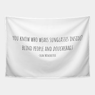 you know who wears sunglasses inside? blind people and douchebags -dean Winchester Tapestry