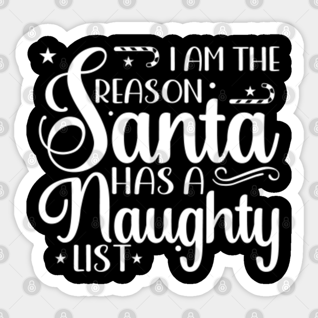 I am The Reason Santa Has A Naughty List Funny Naughty List Quote - Naughty List Sayings - Sticker | TeePublic I am The Reason Santa Has A Naughty List Funny Naughty List Quote - Naughty List Sayings - Sticker | TeePublic