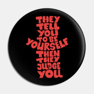 They tell you to be yourself, and then they judge you! Pin