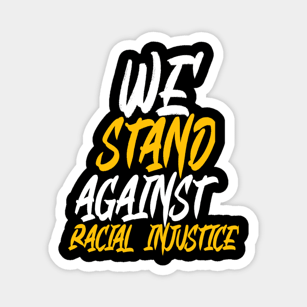 We Stand Against Racial Injustice Magnet by DZCHIBA